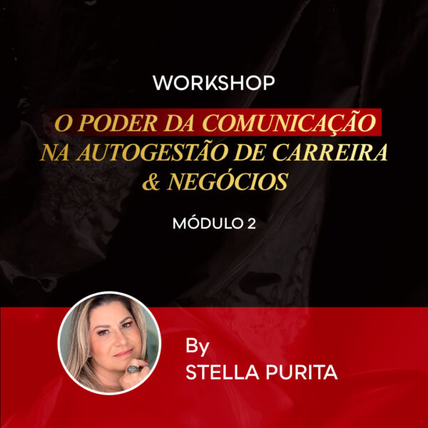 MÓDULO 2 – WORKSHOP -  O PODER DA COMUNICAÇÃO NA AUTOGESTÃO DE CARREIRA & NEGÓCIOS